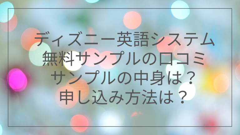 ディズニー英語システムの無料サンプルの口コミ どうやって申し込むの サンプルは何 ワーママおうち英語